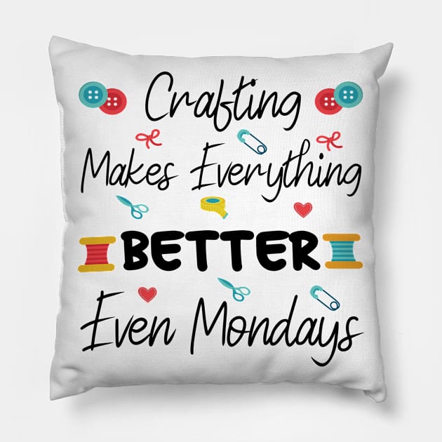 Crafting Makes Everything Better Even Mondays Sewing Gifts for Sewing Lovers Pillow by Art master