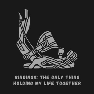 Snowboard Bindings - The Only Thing Holding My Life Together T-Shirt