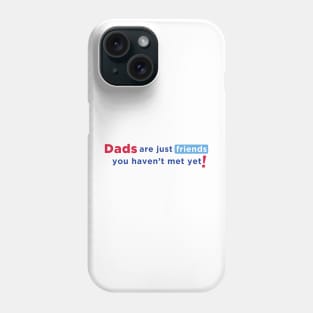 Dads are Just Friends You Haven't Met Yet! - Blue Text Phone Case