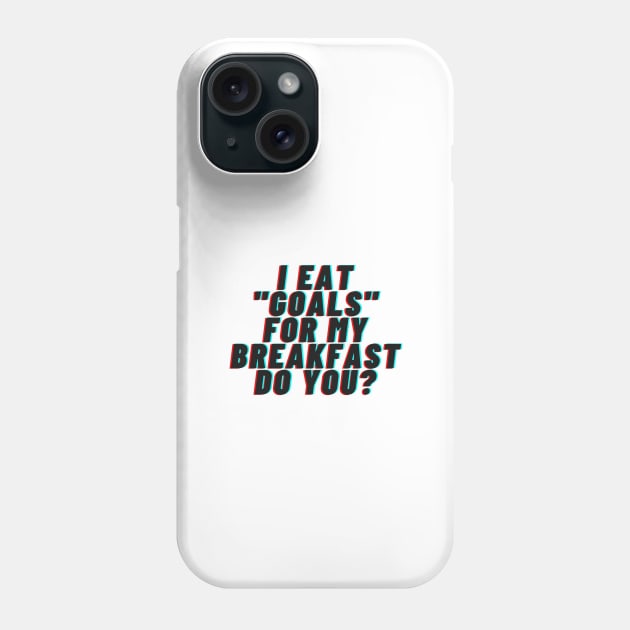 I EAT "GOALS" FOR MY BREAKFAST DO YOU? Phone Case by LUCIFERIN20