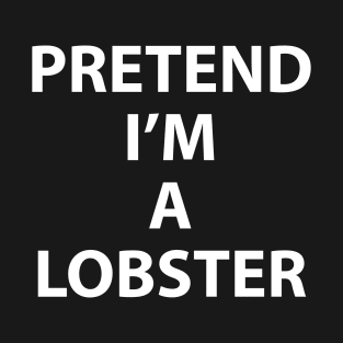 Pretend Im a Lobster Halloween Costume Funny Party Theme Last Minute Scary Clever Outfit T-Shirt