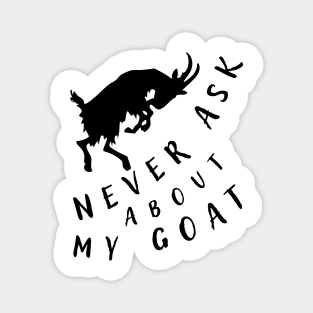 Never ask about my goat. Magnet