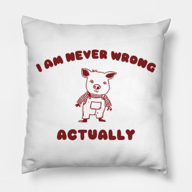 I Am Never Wrong Actually - Unisex Pillow by ILOVEY2K