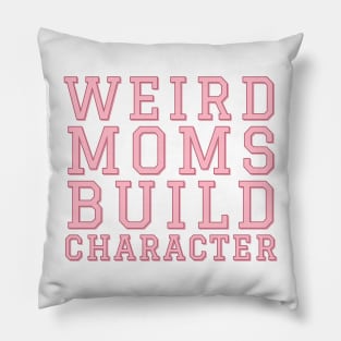 Weird Moms Build Character. Pillow