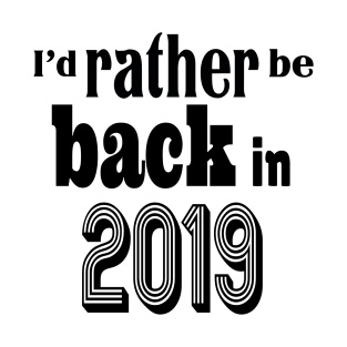 I'd rather be back in 2019 T-Shirt
