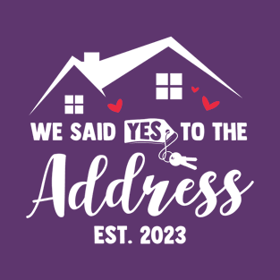 We Said Yes To The Address New Homeowner 2023 New House T-Shirt