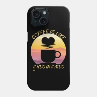 COFFEE IS LIKE A HUG IN A MUG Phone Case