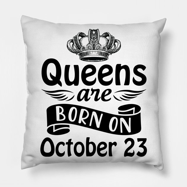 Queens Are Born On October 23 Happy Birthday To Me You Mommy Nana Aunt Sister Daughter Wife Pillow by joandraelliot