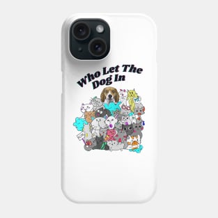 Who let the dog in Phone Case