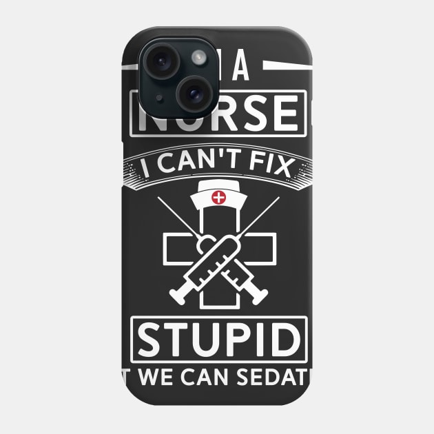 I Can't Fix Stupid But i Can Sedate It - Funny Nurse Phone Case by mrsmitful