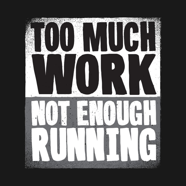 Too Much Work Not Enough Running by thingsandthings