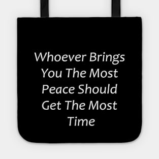 Whoever Brings You The Most Peace Should Get The Most Time Tote