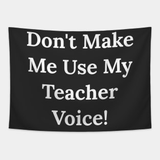 Don't Make Me Use My Teacher Voice Tapestry