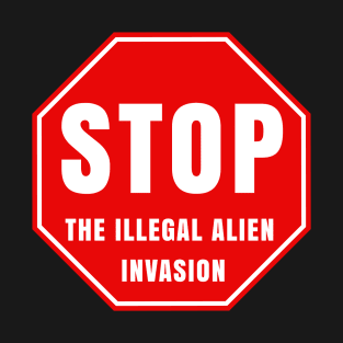 STOP THE ILLEGAL ALIEN INVASION T-Shirt