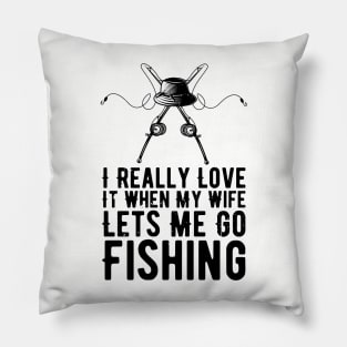 I Really Love It When My Wife Lets Me Go Fishing Pillow