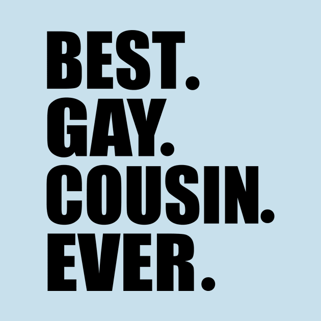 BEST. GAY. COUSIN. EVER. Best Gay Cousin Ever by Scarebaby