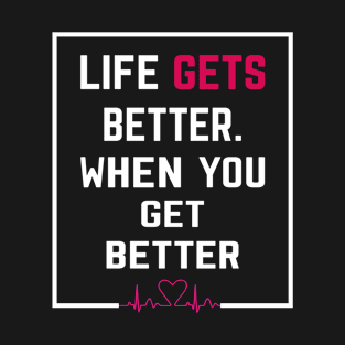 LIFE GETS BETTER WHEN YOU GET BETTER , Successfully Life quots T-Shirt