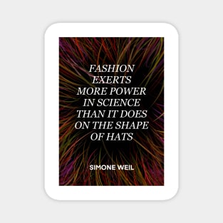 SIMONE WEIL quote .22 - FASHION EXERTS MORE POWER IN SCIENCE THAN IT DOES ON THE SHAP OF HATS Magnet