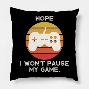 Nope , I Won't Pause My Game Pillow