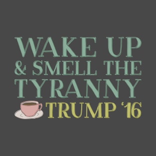 Wake up and Smell the Tyranny T-Shirt
