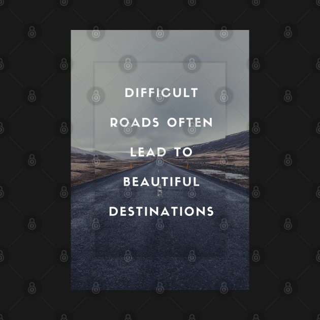 Difficult Roads Often Lead to Beautiful Destinations by stokedstore