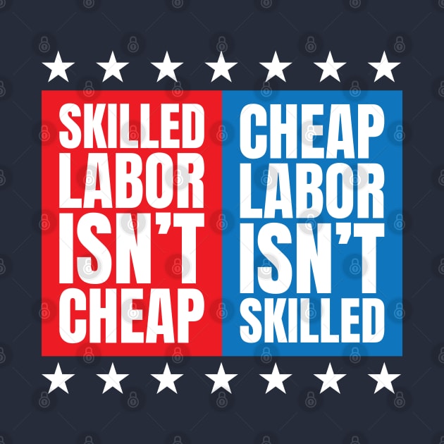 Skilled Labor Isn't Cheap Cheap Labor Isn't Skilled - Trade Union by totalcare