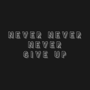 Never never never give up T-Shirt