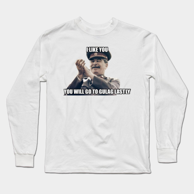 I Like You You Will Go To Gulag Lastly Meme Long Sleeve T Shirt Teepublic