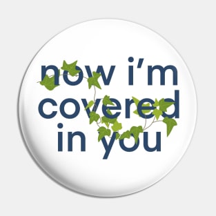 now i'm covered in you Pin