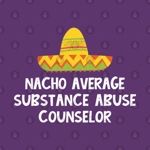 Substance Abuse Counselor - Nacho Average Design by best-vibes-only