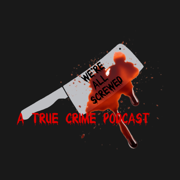 Discover We’re all Screwed bloody knife - True Crime Podcast - T-Shirt