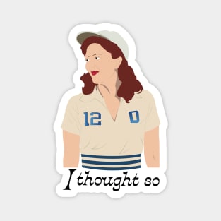 A League of Their Own | Greta Gill 'I thought so' Magnet