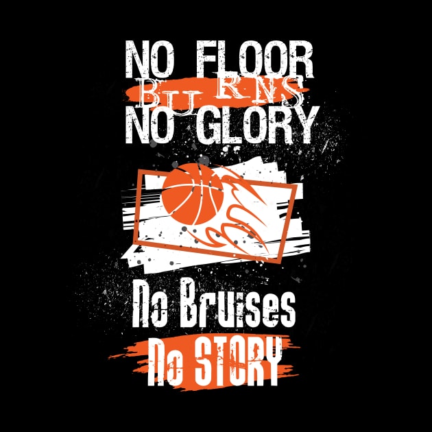 No Floor Burns No Glory No Bruises No Story Basketball Lover by GDLife