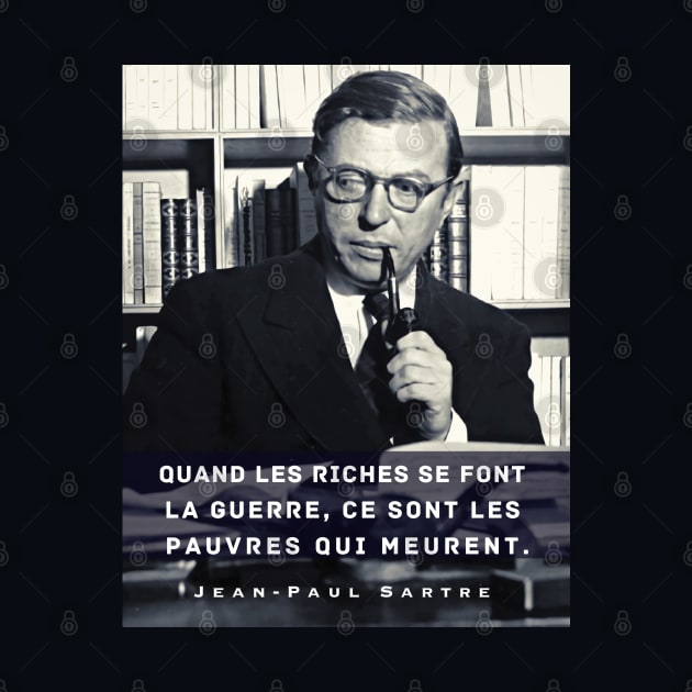 Sartre portrait and  quote: Quand les riches se font la guerre, ce sont les pauvres qui meurent. by artbleed