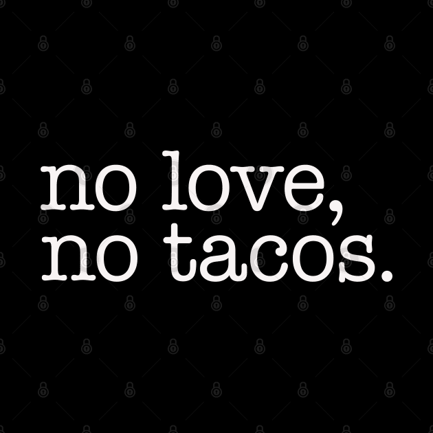 No Love No Tacos by bkls