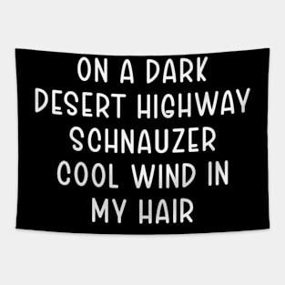 On A Dark Desert Highway Schnauzer Cool Wind In My Hair Tapestry