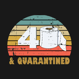 40 And Quarantined 40th Birthday Gift For Him Her T-Shirt