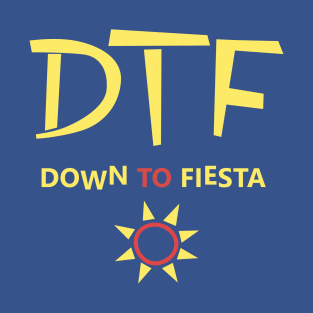 DTF Down To fiesta T-Shirt