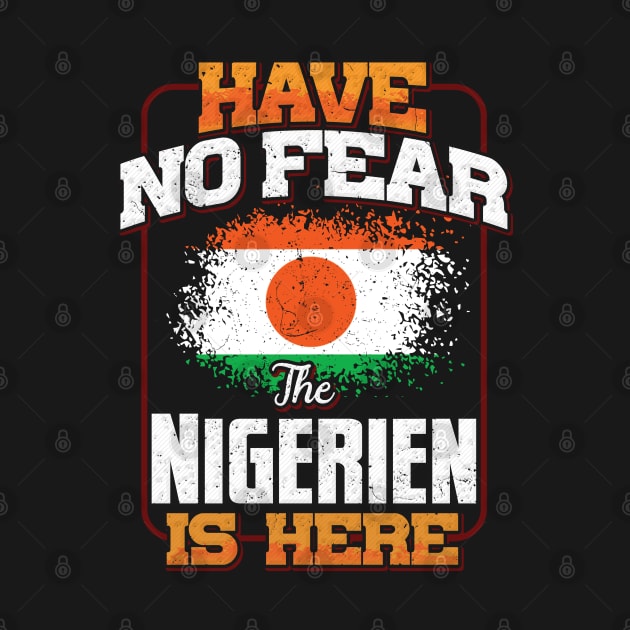 Nigerien Flag  Have No Fear The Nigerien Is Here - Gift for Nigerien From Niger by Country Flags