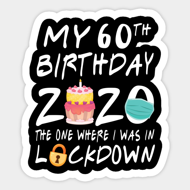 Cake Candle Face Mask My 60th Birthday Born In 1960 The One Where I Was In Lockdown Fight Virus 60 Years Old Lockdown Birthday Sticker Teepublic
