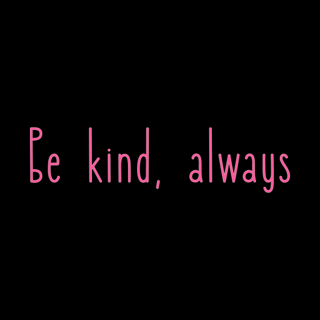 Be kind, always by Grigory