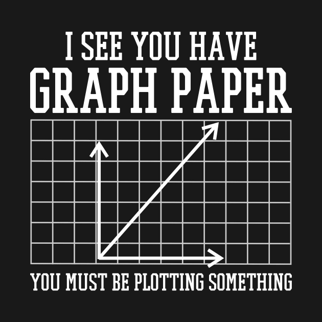 I See You Have Graph Paper You Must Be Plotting Something by SimonL