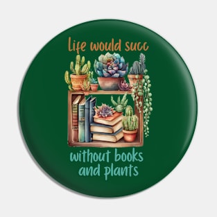 Life would Succ without Books and Plants Funny Reader and Gardener Pin