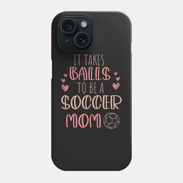 It Takes Balls To Be A Soccer Mom / It Takes Balls Funny Soccer Mom Phone Case by WassilArt