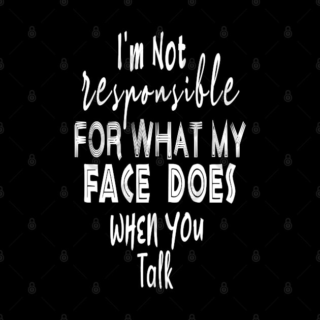 I'm Not Responsible For What My Face Does When You Talk by BouchFashion