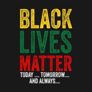 Black lives matter today tomorrow and always T-Shirt
