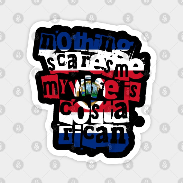 Funny Costa Rican Wife Nothing Scares Me My Wife Is Costa Rican Magnet by Yesteeyear