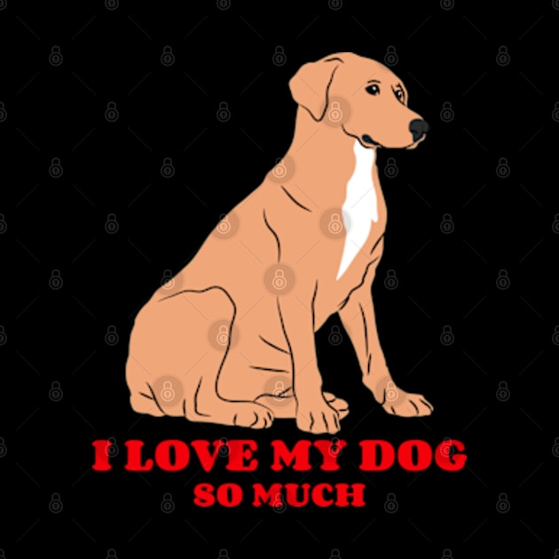 I love my dog so much by ZENAMAY