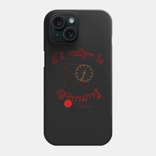 Spinning Products - I'd Rather Be Spinning! Phone Case