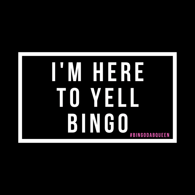 I'm here to yell BINGO by BingoDabQueen 
